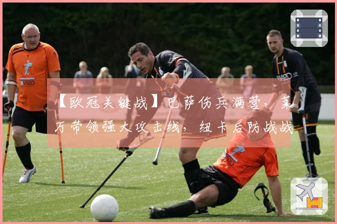 【欧冠关键战】巴萨伤兵满营，莱万带领强大攻击线，纽卡后防战战兢兢？